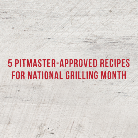 5 Pitmaster-Approved Recipes to Fire Up National Grilling Month 